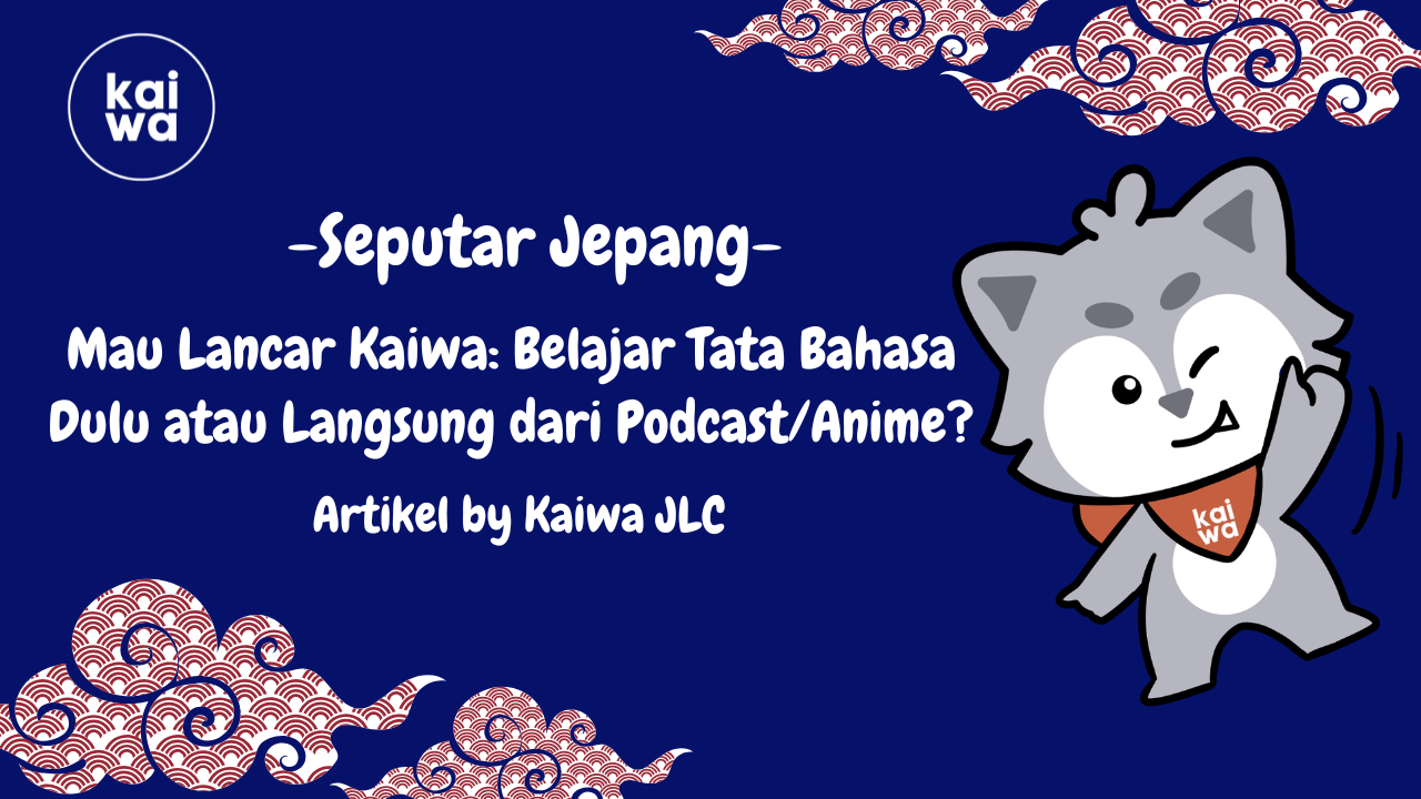 Mau Lancar Kaiwa: Belajar Tata Bahasa Dulu atau Langsung dari Podcast/Anime? Thumbnail